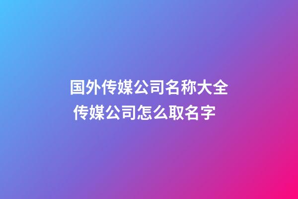 国外传媒公司名称大全 传媒公司怎么取名字-第1张-公司起名-玄机派